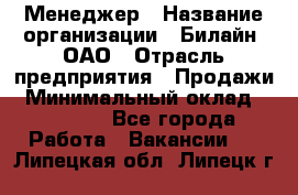 Менеджер › Название организации ­ Билайн, ОАО › Отрасль предприятия ­ Продажи › Минимальный оклад ­ 25 500 - Все города Работа » Вакансии   . Липецкая обл.,Липецк г.